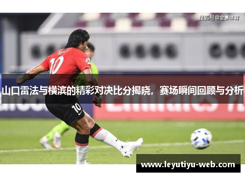 山口雷法与横滨的精彩对决比分揭晓，赛场瞬间回顾与分析